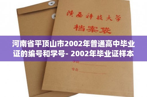 河南省平顶山市2002年普通高中毕业证的编号和学号- 2002年毕业证样本