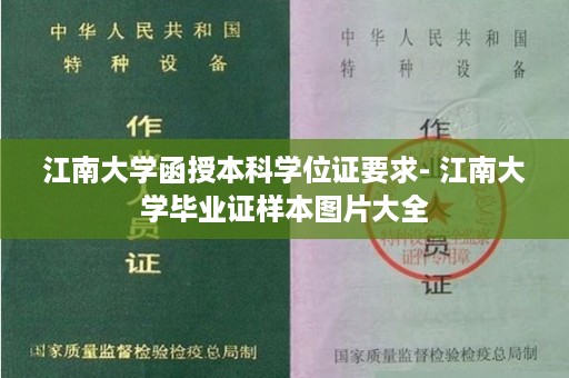 江南大学函授本科学位证要求- 江南大学毕业证样本图片大全