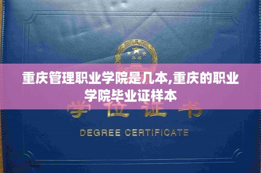 重庆管理职业学院是几本,重庆的职业学院毕业证样本