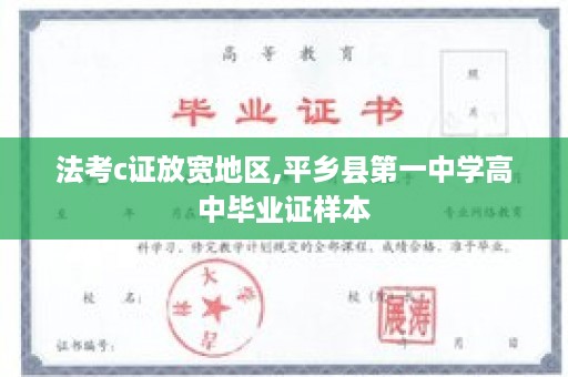 法考c证放宽地区,平乡县第一中学高中毕业证样本