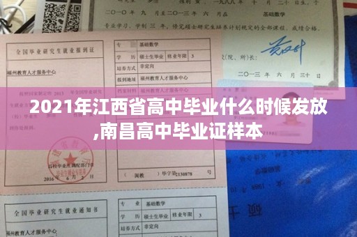 2021年江西省高中毕业什么时候发放,南昌高中毕业证样本
