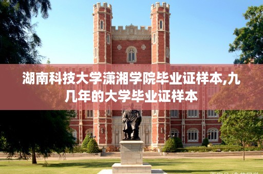 湖南科技大学潇湘学院毕业证样本,九几年的大学毕业证样本