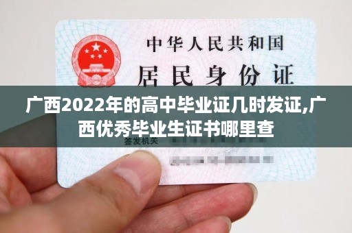 广西2022年的高中毕业证几时发证,广西优秀毕业生证书哪里查