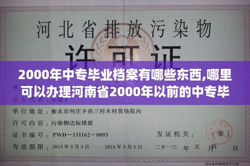 2000年中专毕业档案有哪些东西,哪里可以办理河南省2000年以前的中专毕业证