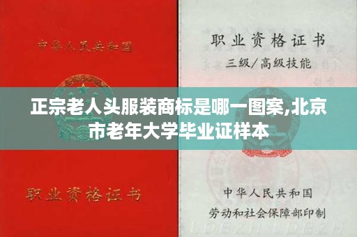 正宗老人头服装商标是哪一图案,北京市老年大学毕业证样本