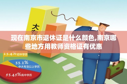 现在南京市退休证是什么颜色,南京哪些地方用教师资格证有优惠