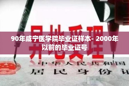 90年咸宁医学院毕业证样本- 2000年以前的毕业证号