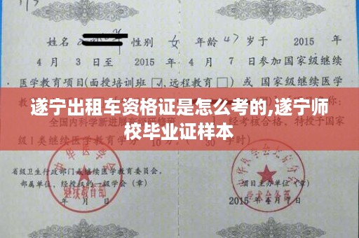 遂宁出租车资格证是怎么考的,遂宁师校毕业证样本