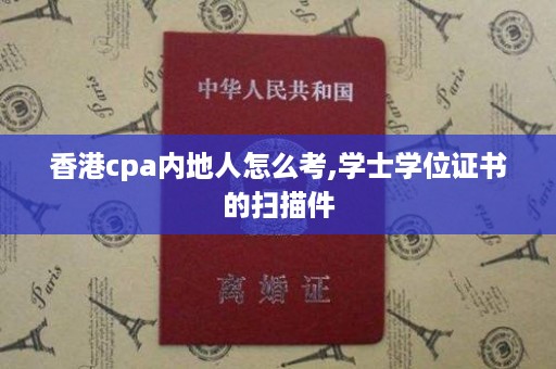 香港cpa内地人怎么考,学士学位证书的扫描件