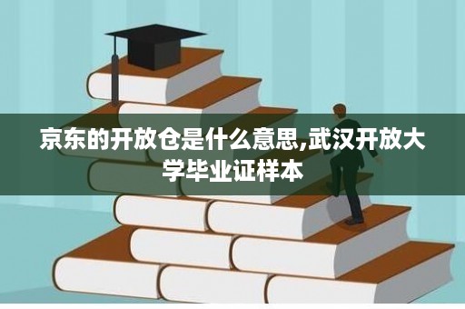 京东的开放仓是什么意思,武汉开放大学毕业证样本