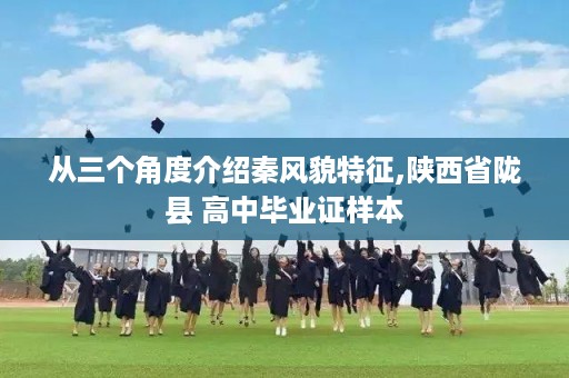 从三个角度介绍秦风貌特征,陕西省陇县 高中毕业证样本