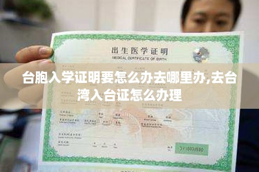 台胞入学证明要怎么办去哪里办,去台湾入台证怎么办理