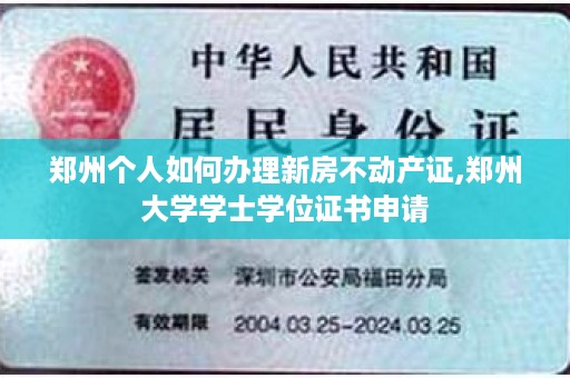 郑州个人如何办理新房不动产证,郑州大学学士学位证书申请