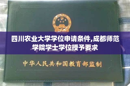 四川农业大学学位申请条件,成都师范学院学士学位授予要求