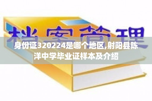 身份证320224是哪个地区,射阳县陈洋中学毕业证样本及介绍