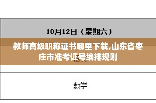 教师高级职称证书哪里下载,山东省枣庄市准考证号编排规则