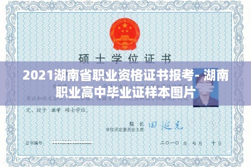 2021湖南省职业资格证书报考- 湖南职业高中毕业证样本图片