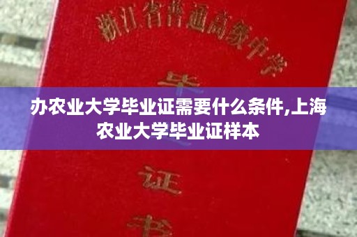 办农业大学毕业证需要什么条件,上海农业大学毕业证样本