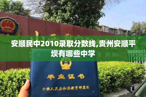 安顺民中2010录取分数线,贵州安顺平坝有哪些中学