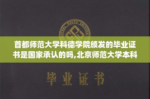 首都师范大学科德学院颁发的毕业证书是国家承认的吗,北京师范大学本科毕业证样本