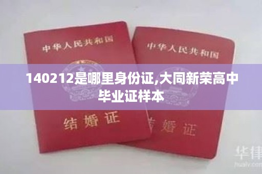 140212是哪里身份证,大同新荣高中毕业证样本