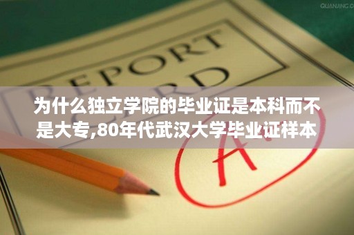 为什么独立学院的毕业证是本科而不是大专,80年代武汉大学毕业证样本