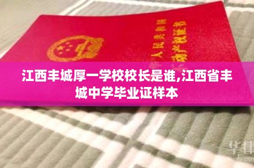 江西丰城厚一学校校长是谁,江西省丰城中学毕业证样本