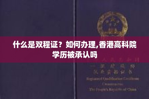 什么是双程证？如何办理,香港高科院学历被承认吗