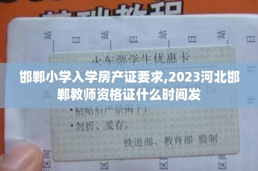 邯郸小学入学房产证要求,2023河北邯郸教师资格证什么时间发