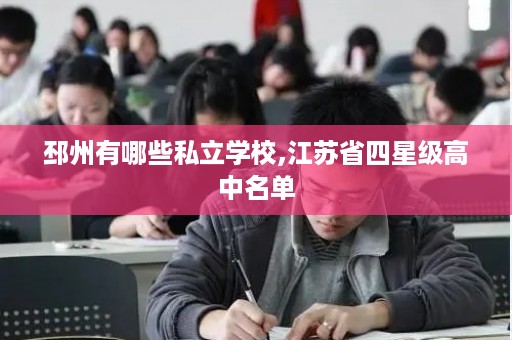 邳州有哪些私立学校,江苏省四星级高中名单