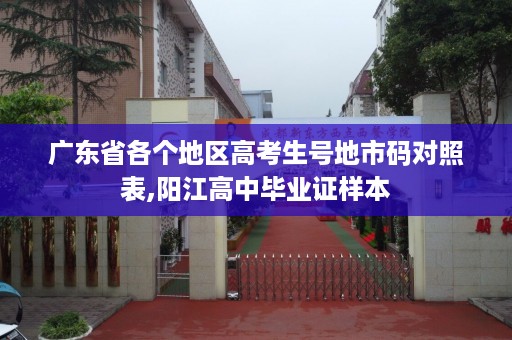 广东省各个地区高考生号地市码对照表,阳江高中毕业证样本
