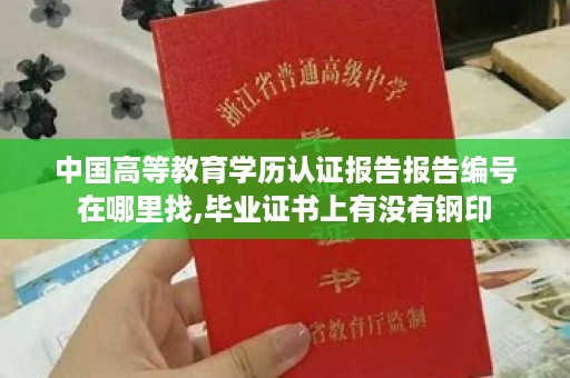 中国高等教育学历认证报告报告编号在哪里找,毕业证书上有没有钢印