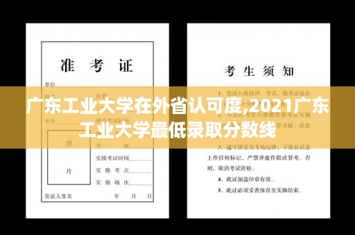 广东工业大学在外省认可度,2021广东工业大学最低录取分数线