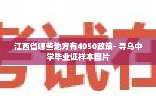 江西省哪些地方有4050政策- 寻乌中学毕业证样本图片