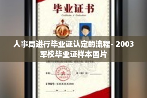 人事局进行毕业证认定的流程- 2003军校毕业证样本图片