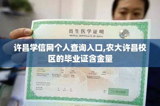 许昌学信网个人查询入口,农大许昌校区的毕业证含金量