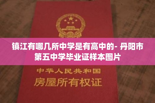 镇江有哪几所中学是有高中的- 丹阳市第五中学毕业证样本图片