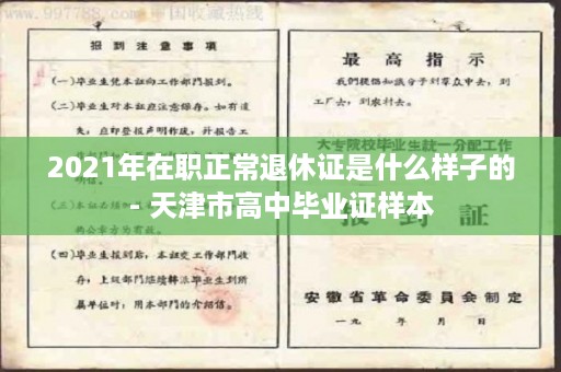 2021年在职正常退休证是什么样子的- 天津市高中毕业证样本