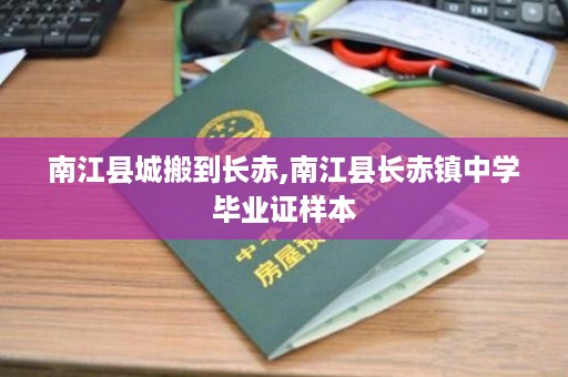 南江县城搬到长赤,南江县长赤镇中学毕业证样本
