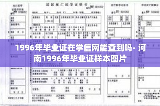 1996年毕业证在学信网能查到吗- 河南1996年毕业证样本图片