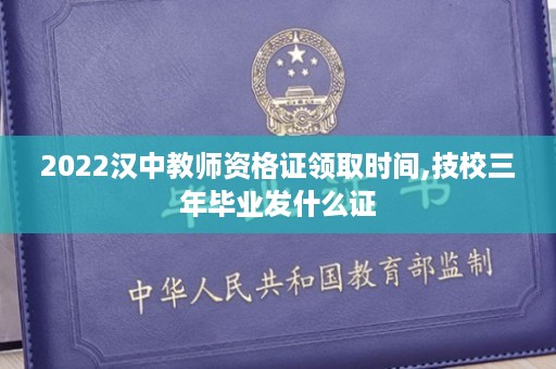 2022汉中教师资格证领取时间,技校三年毕业发什么证