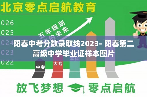 阳春中考分数录取线2023- 阳春第二高级中学毕业证样本图片