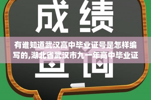 有谁知道武汉高中毕业证号是怎样编写的,湖北省武汉市九一年高中毕业证上有学号和毕业证编号没有