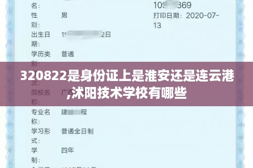 320822是身份证上是淮安还是连云港,沭阳技术学校有哪些
