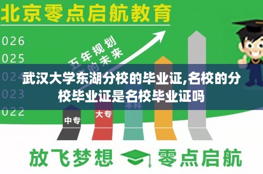 武汉大学东湖分校的毕业证,名校的分校毕业证是名校毕业证吗