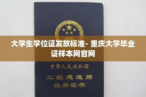大学生学位证发放标准- 重庆大学毕业证样本网官网