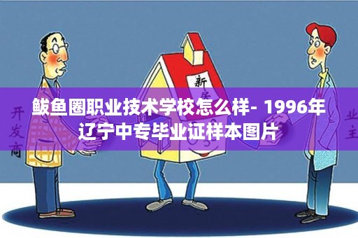 鲅鱼圈职业技术学校怎么样- 1996年辽宁中专毕业证样本图片