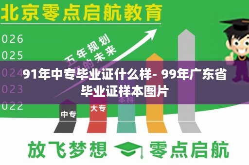 91年中专毕业证什么样- 99年广东省毕业证样本图片
