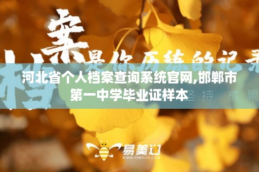 河北省个人档案查询系统官网,邯郸市第一中学毕业证样本