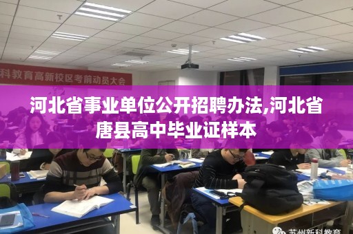 河北省事业单位公开招聘办法,河北省唐县高中毕业证样本